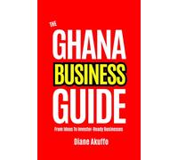 The Ghana Business Guide: From Ideas to Investor-Ready Businesses