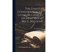 The Ghastly Consequences Of Living In Charles Dickens' House [By G. Weldon]