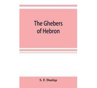The Ghebers Of Hebron, An Introduction To The Gheborim In The Lands Of The Sethim, The Moloch Worship, The Jews As Brahmans, The Shepherds Of Canaan, The Amorites, Kheta, And Azarielites, The Sun-Temp