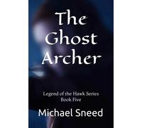 The Ghost Archer: Legend Of The Hawk Series Book Five: 5