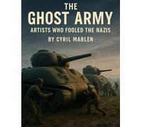 The Ghost Army: Artists Who Fooled the Nazis