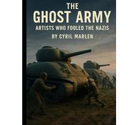 The Ghost Army: Artists Who Fooled the Nazis