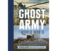 The Ghost Army of World War II: How One Top-Secret Unit Deceived the Enemy with Inflatable Tanks, Sound Effects, and Other Audacious Fakery (Updated Edition)