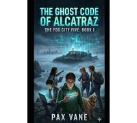 The Ghost Code of Alcatraz: The Fog City Five - Book 1