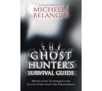 The Ghost Hunter's Survival Guide: Protection Techniques for Encounters with the Paranormal