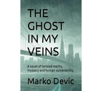 THE GHOST IN MY VEINS: A novel of twisted reality, mystery and human vulnerability.