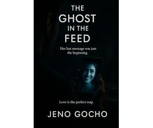 THE GHOST IN THE FEED: Her last message was just the beginning. Love is the perfect trap.