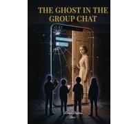 The Ghost in the Group Chat: Some Secrets Refuse to Stay Buried: A Supernatural Mystery for Ages 9-13