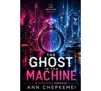 THE GHOST IN THE MACHINE: A Cyberpunk Romance of Love, Lies, and Artificial Destiny