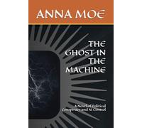 THE GHOST IN THE MACHINE: A Novel of Political Conspiracy and AI Control