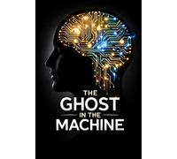 THE GHOST IN THE MACHINE: How to Delete Your Old Self, Upgrade Your Mental Programming, and Code a Mindset for Extraordinary Success