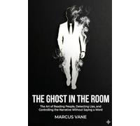 The Ghost In The Room: The Art of Reading People, Detecting Lies, and Controlling the Narrative Without Saying a Word