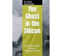 The Ghost in the Silicon: A First Principles Guide to Computer Science