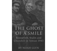 The Ghost of a Smile: Roosevelt, Stalin and Churchill in Tehran 1943