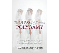 The Ghost of Eternal Polygamy: Haunting the Hearts and Heaven of Mormon Women and Men