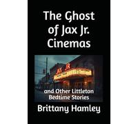 The Ghost of Jax Jr. Cinemas and Other Littleton Bedtime Stories