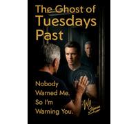 The Ghost of Tuesdays Past: What Every Man Needs to Hear About Fatherhood, Purpose, and Marriage - and What Every Woman Needs to Know About the Man Beside Her