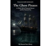 The Ghost Pirates: An Annotated Classic of Nautical Horror, Ghost Ships and Weird Fiction