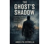The Ghost’s Shadow: A Literary Spy Thriller of Intelligence, Obsession, and the Cost of Absolute Truth morally complex thriller book, a modern espionage drama novel cerebral thriller fiction