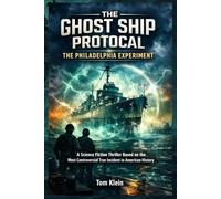 The Ghost Ship Protocol: The Philadelphia Experiment: A Science Fiction Thriller Based on the Most Controversial True Incident in American History