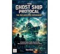 The Ghost Ship Protocol: The Philadelphia Experiment A Science Fiction Thriller Based on the Most Controversial True Incident in American History