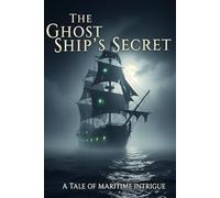 The Ghost Ship's Secret: A Tale of Maritime Intrigue