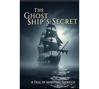 The Ghost Ship's Secret: A Tale of Maritime Intrigue