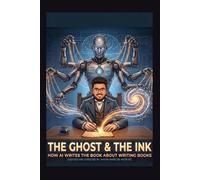 THE GHOST & THE INK (A BOOK WRITTEN BY AI): THE PHENONMENA OF WRITING AND THINKING WAY BEYOND THE LIFE