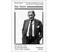 The Ghost: The Secret Life of CIA Spymaster James Jesus Angleton