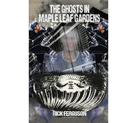 The Ghosts In Maple Leaf Gardens