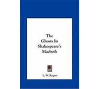 The Ghosts in Shakespeare's Macbeth the Ghosts in Shakespeare's Macbeth Rogers, L. W. (Auteur)