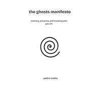 the ghosts manifesto: memory, presence, and knowing who you are