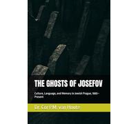 THE GHOSTS OF JOSEFOV: Culture, Language, and Memory in Jewish Prague, 1880-Present