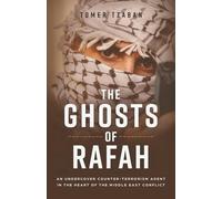 The Ghosts of Rafah: An Undercover Counter-Terrorism Agent in the Heart of the Middle East Conflict