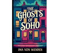 The Ghosts of Soho: Tales Of The Haunted Quarter And Its Restless Spirits