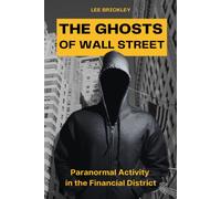 The Ghosts Of Wall Street: Paranormal Activity In The Financial District (Lee Brickley's Paranormal X-Files)