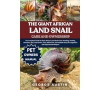 THE GIANT AFRICAN LAND SNAIL CARE AND OWNERSHIP: The Complete Guide to Giant African Land Snail Care, Breeding, Feeding, Nutrition, Diet, Interaction, ... Setup for Beginners and Experienced Keepers