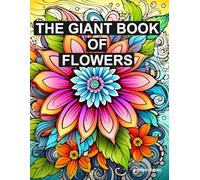The Giant Book of Flowers: 300 Unique Coloring Pages for Adults & Kids | Floral Patterns for Stress Relief, Relaxation, and Creativity