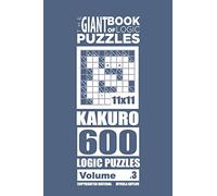 The Giant Book of Logic Puzzles - Kakuro 600 11x11 Puzzles (Volume 3)