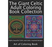 The Giant Celtic Adult Coloring Book Collection: Volumes 1 and 2 of Celtic Coloring Books for Adults Combined Into a Single Book