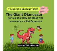 The Giant Dinosaur: A tale of a baby dinosaur who overcame a villain’s power