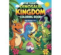 The Giant Dinosaur Kingdom Coloring Book: Fun and Easy Coloring Pages for Kids Ages 4-8 Featuring Cute Dinosaurs and Prehistoric Adventures