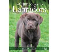 The Giant Guide to Labradors: The Truly Giant Care & Training Manual for Labrador Retrievers