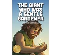 The Giant Who Was a Gentle Gardener: A Heartwarming Story About Overcoming Fear, Breaking Stereotypes, and the Power of Quiet Kindness (Ages 4-8)