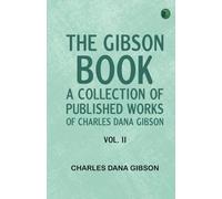 The Gibson Book: A Collection of Published Works of Charles Dana Gibson. Vol. II
