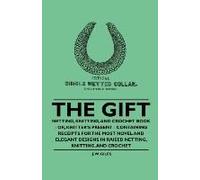 The Gift - Netting, Knitting, And Crochet Book - Or, Knitter's Present - Containing Receipts For The Most Novel And Elegant Designs In Raised Netting, Knitting, And Crochet
