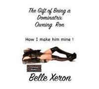 The Gift Of Being A Dominatrix - Owning Ron