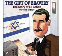 The Gift of Bravery: The Story of Eli Cohen-Our Hero and Spy