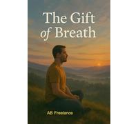 The Gift of Breath: From Burnout to Breakthrough-A Man’s Awakening Through Breath.