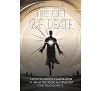 THE GIFT OF DEATH: A Comprehensive Examination of Life After Death and Finding Our True Identity